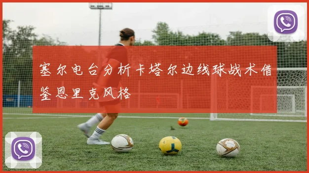 塞尔电台分析卡塔尔边线球战术借鉴恩里克风格